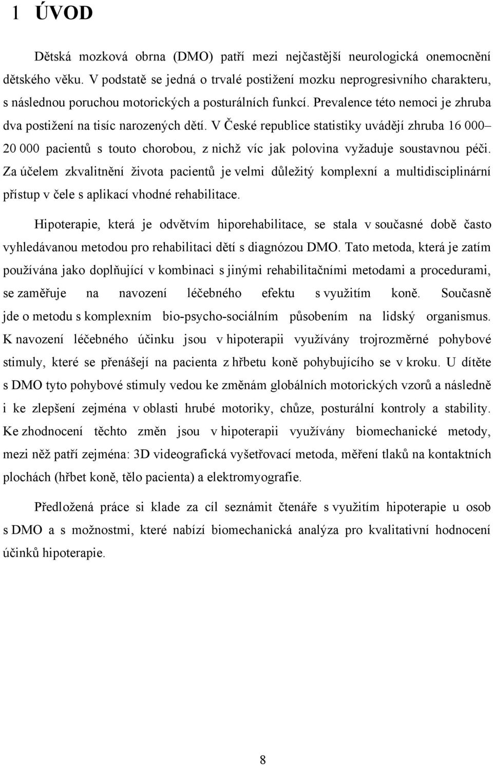 Prevalence této nemoci je zhruba dva postižení na tisíc narozených dětí.