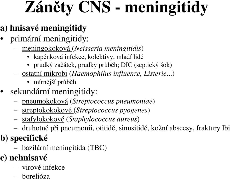 ..) mírnější průběh sekundární meningitidy: pneumokoková (Streptococcus pneumoniae) streptokokokové (Streptococcus pyogenes) stafylokokové