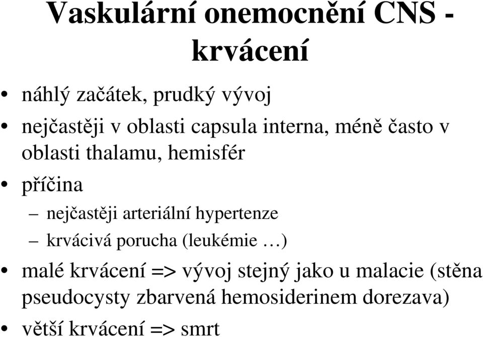 arteriální hypertenze krvácivá porucha (leukémie ) malé krvácení => vývoj stejný