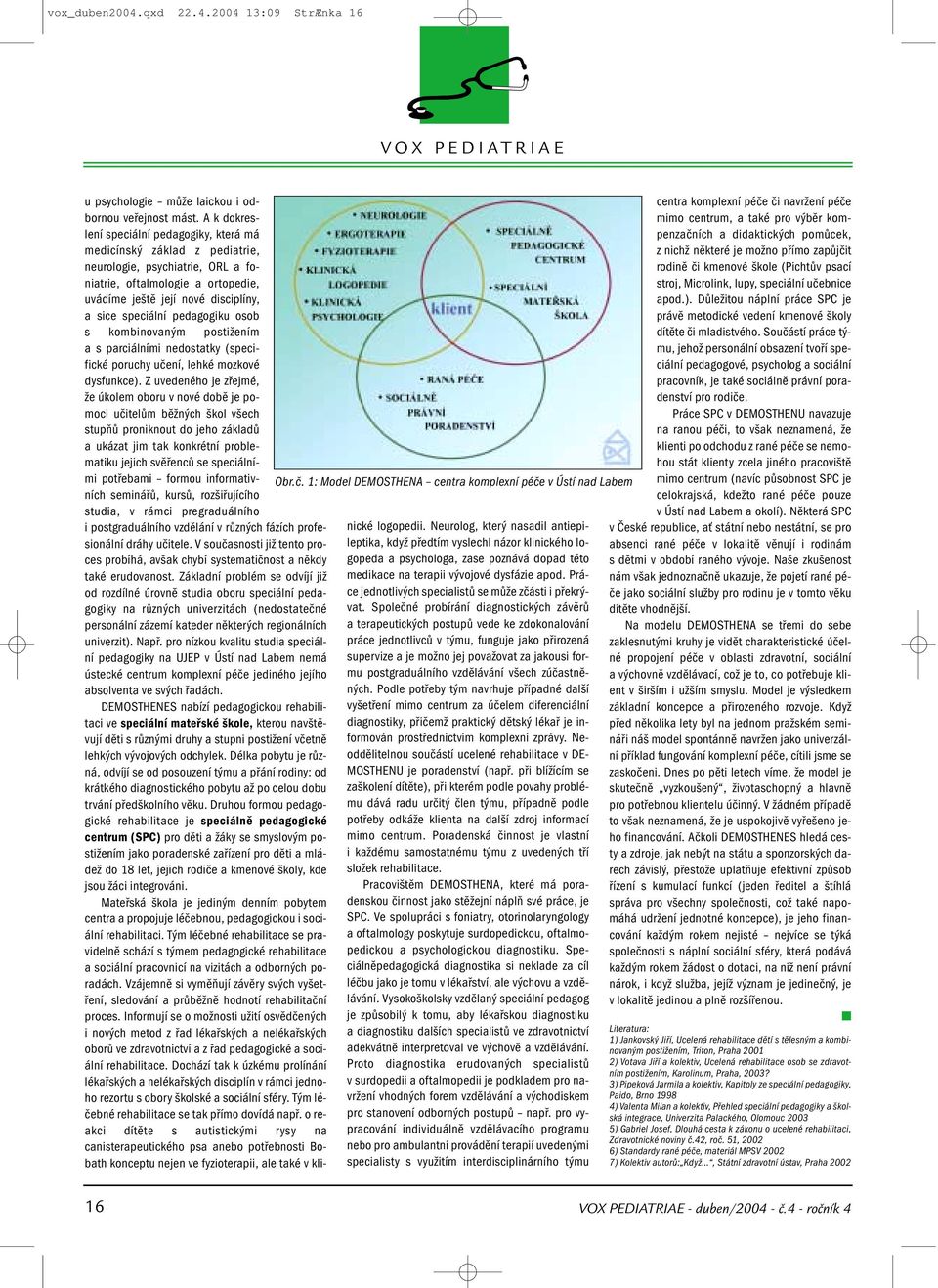 pedagogiku osob s kombinovaným postižením a s parciálními nedostatky (specifické poruchy učení, lehké mozkové dysfunkce).