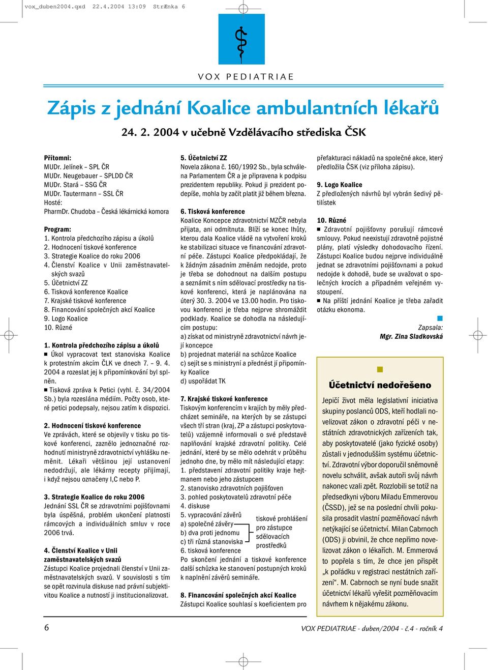 Strategie Koalice do roku 2006 4. Členství Koalice v Unii zaměstnavatelských svazů 5. Účetnictví ZZ 6. Tisková konference Koalice 7. Krajské tiskové konference 8.