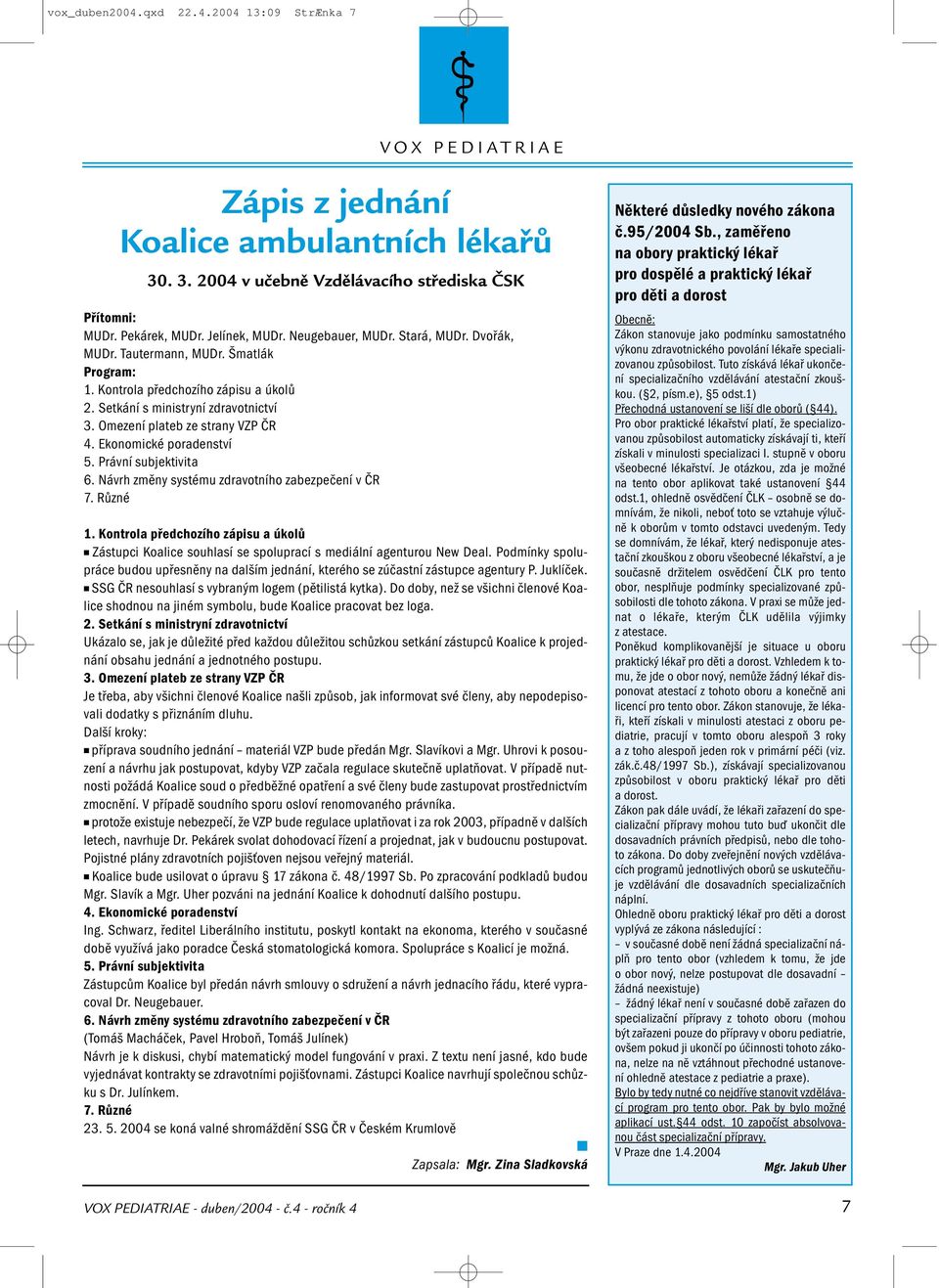 Ekonomické poradenství 5. Právní subjektivita 6. Návrh změny systému zdravotního zabezpečení v ČR 7. Různé 1.