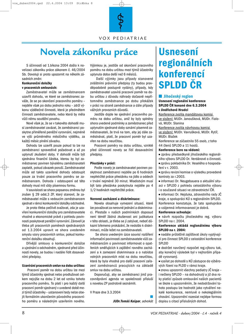 pracovního poměru nejdéle však po dobu jednoho roku zdrží výkonu výdělečné činnosti, která je předmětem činnosti zaměstnavatele, nebo která by měla vůči němu soutěžní povahu.