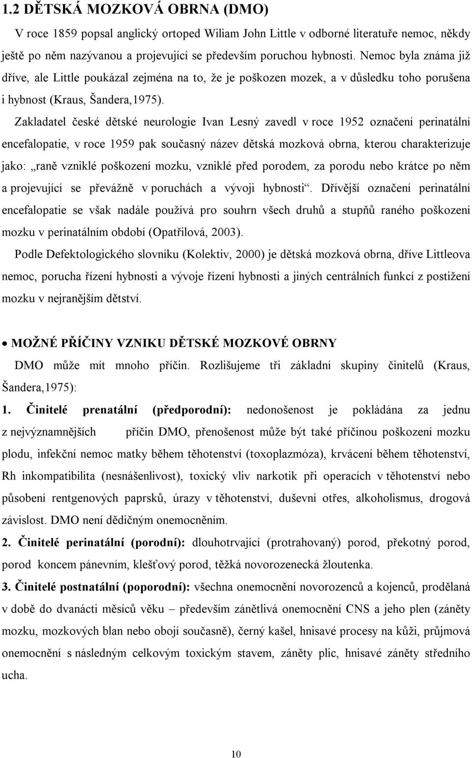 Zakladatel české dětské neurologie Ivan Lesný zavedl v roce 1952 označení perinatální encefalopatie, v roce 1959 pak současný název dětská mozková obrna, kterou charakterizuje jako: raně vzniklé