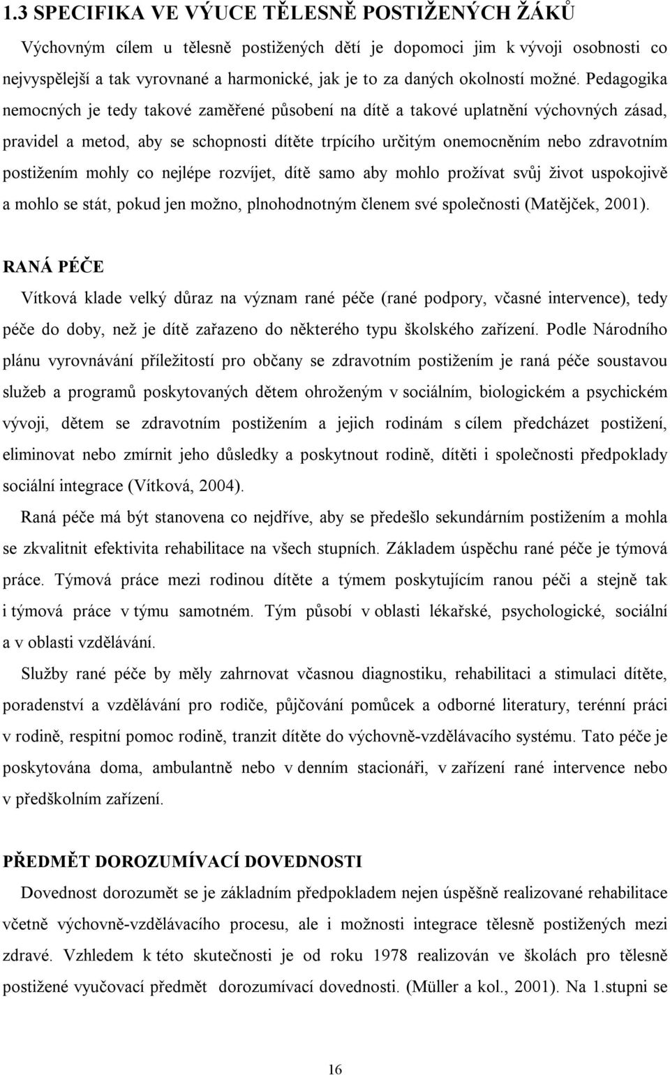 Pedagogika nemocných je tedy takové zaměřené působení na dítě a takové uplatnění výchovných zásad, pravidel a metod, aby se schopnosti dítěte trpícího určitým onemocněním nebo zdravotním postižením