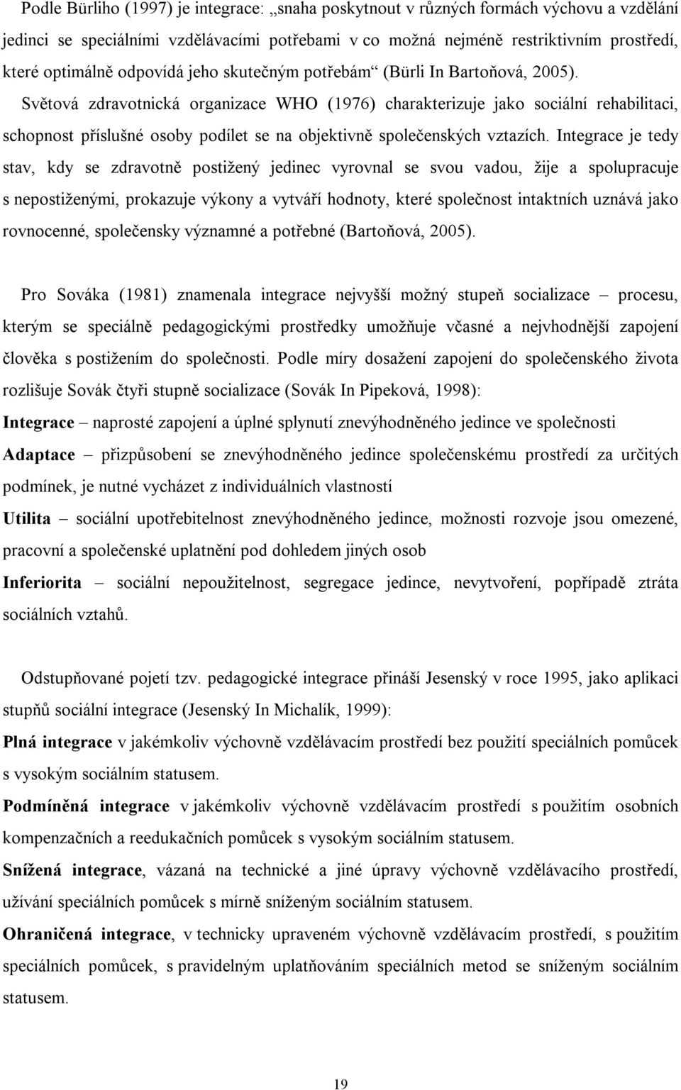 Světová zdravotnická organizace WHO (1976) charakterizuje jako sociální rehabilitaci, schopnost příslušné osoby podílet se na objektivně společenských vztazích.