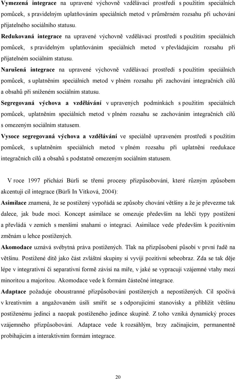 Redukovaná integrace na upravené výchovně vzdělávací prostředí s použitím speciálních pomůcek, s pravidelným uplatňováním speciálních metod v převládajícím rozsahu při přijatelném sociálním  Narušená