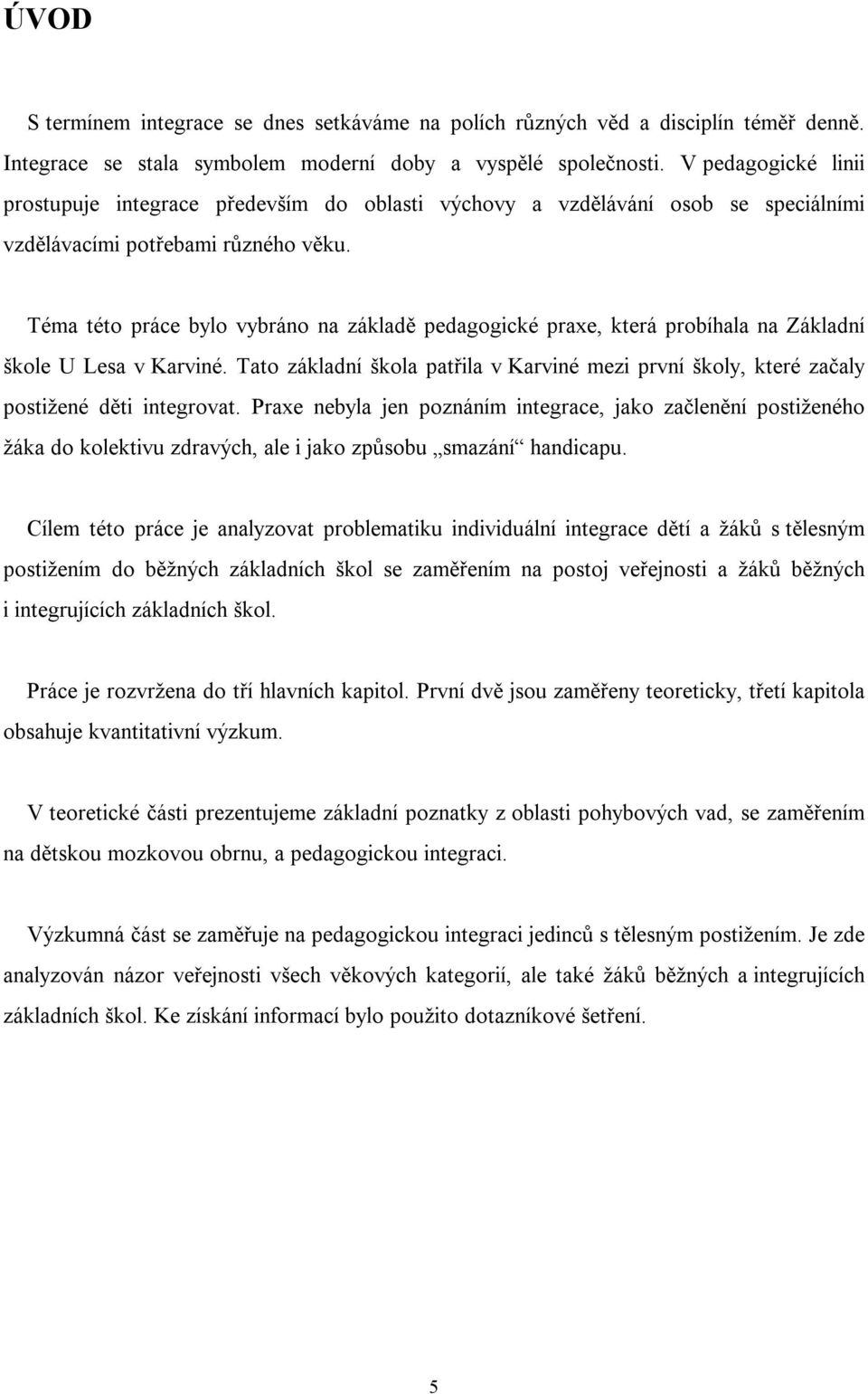 Téma této práce bylo vybráno na základě pedagogické praxe, která probíhala na Základní škole U Lesa v Karviné.