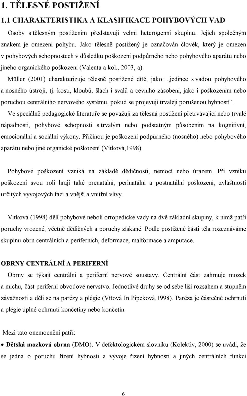 , 2003, a). Müller (2001) charakterizuje tělesně postižené dítě, jako: jedince s vadou pohybového a nosného ústrojí, tj.