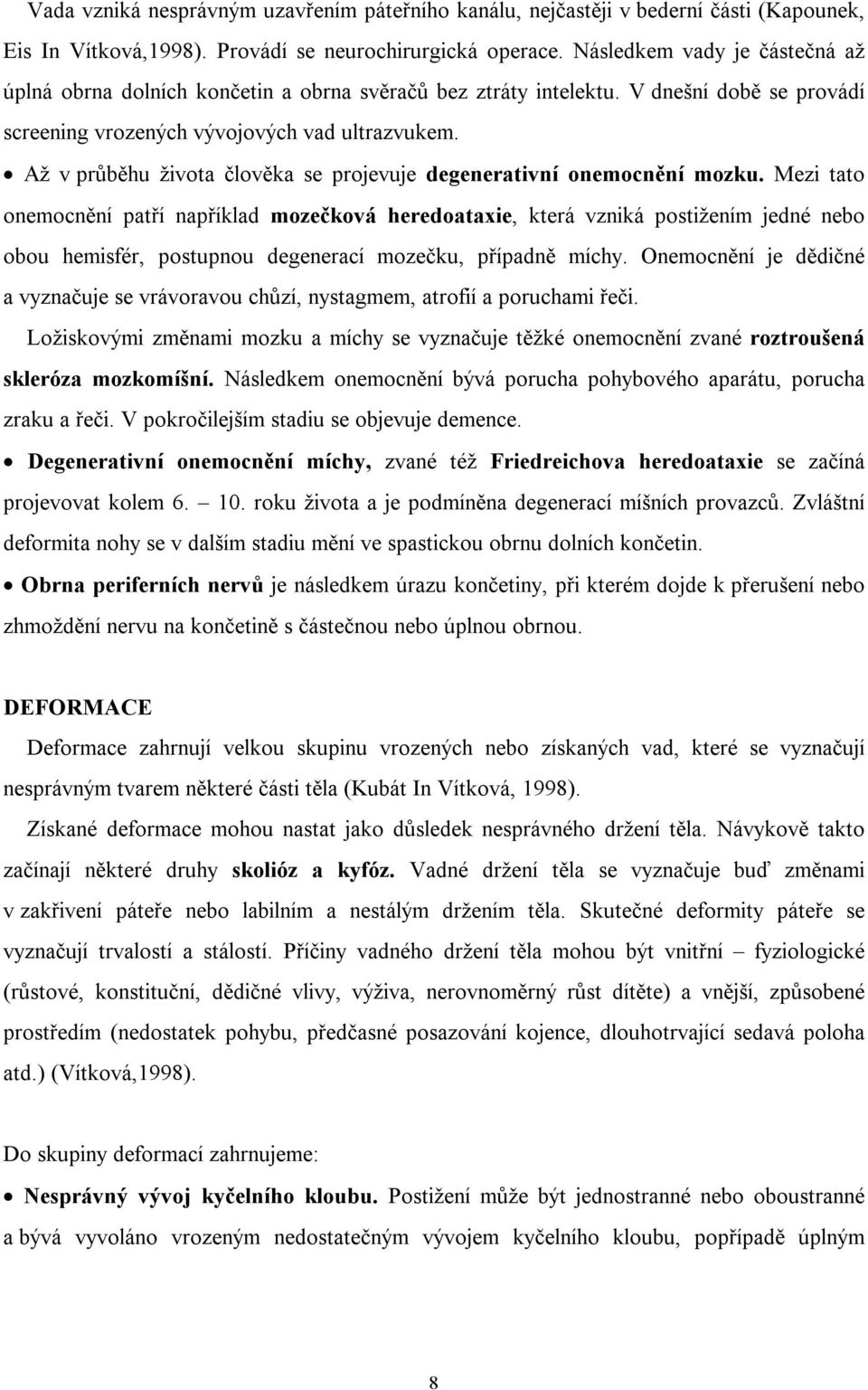 Až v průběhu života člověka se projevuje degenerativní onemocnění mozku.