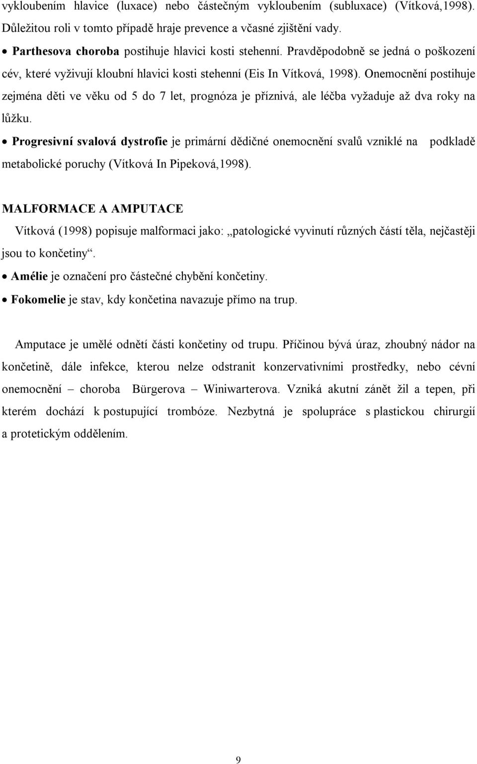 Onemocnění postihuje zejména děti ve věku od 5 do 7 let, prognóza je příznivá, ale léčba vyžaduje až dva roky na lůžku.