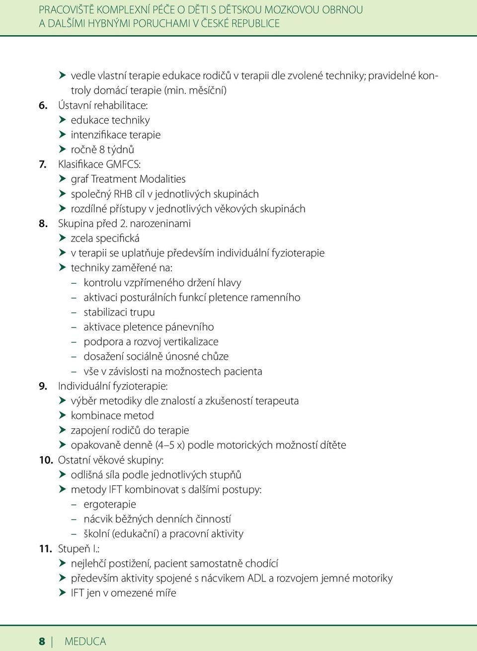 Klasifikace GMFCS: hhgraf Treatment Modalities hhspolečný RHB cíl v jednotlivých skupinách hhrozdílné přístupy v jednotlivých věkových skupinách 8. Skupina před 2.