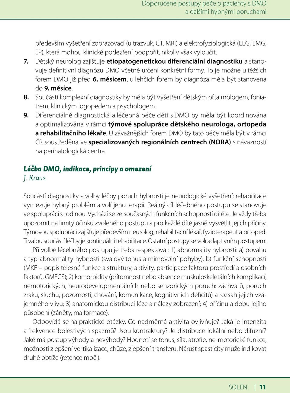 To je možné u těžších forem DMO již před 6. měsícem, u lehčích forem by diagnóza měla být stanovena do 9. měsíce. 8.