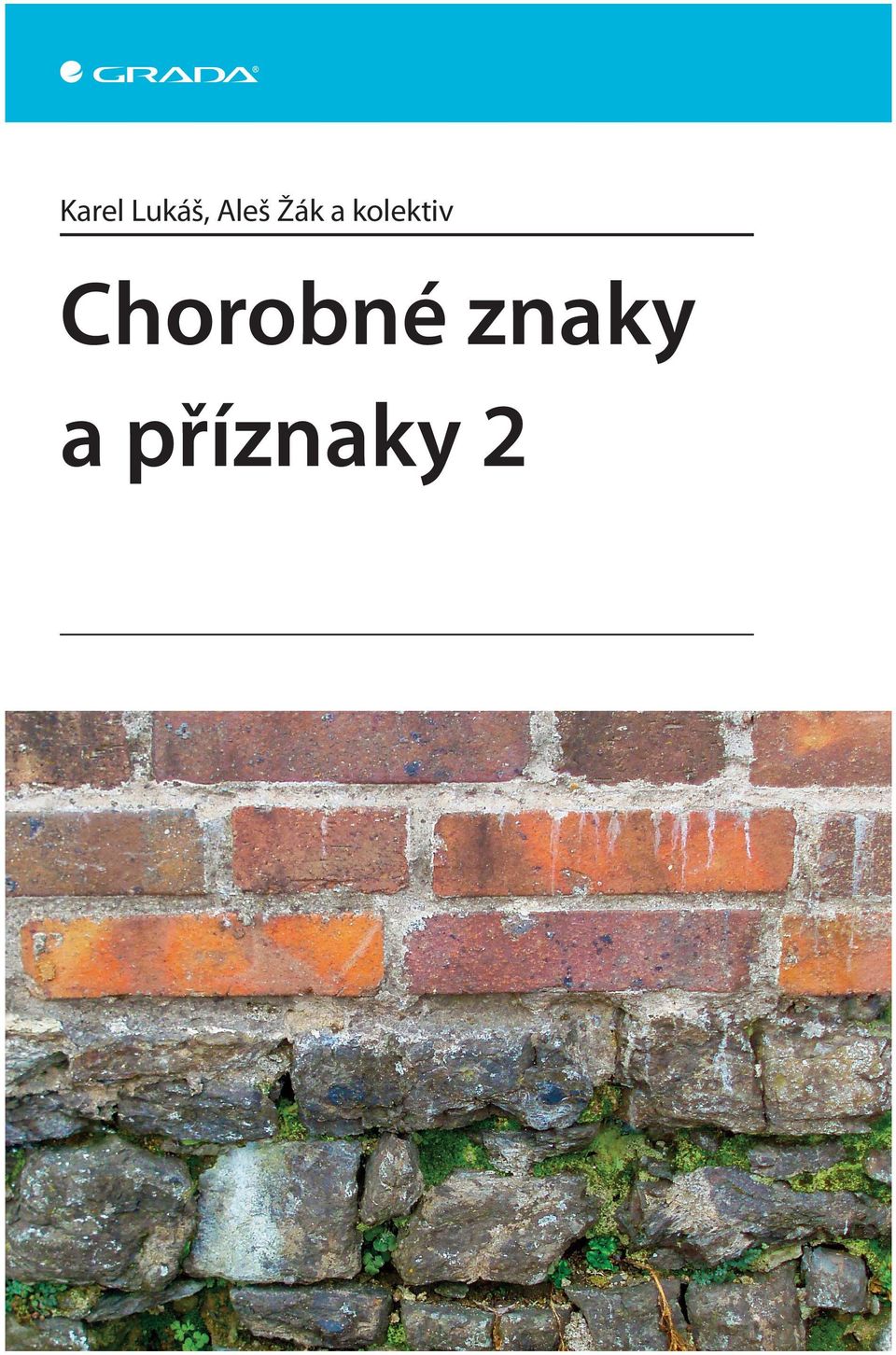 cz Chorobné znaky a příznaky 2 Chorobné znaky a příznaky Karel Lukáš, Aleš Žák a kolektiv Karel Lukáš Aleš Žák a kolektiv Tato publikace, která obsahuje 35 vybraných