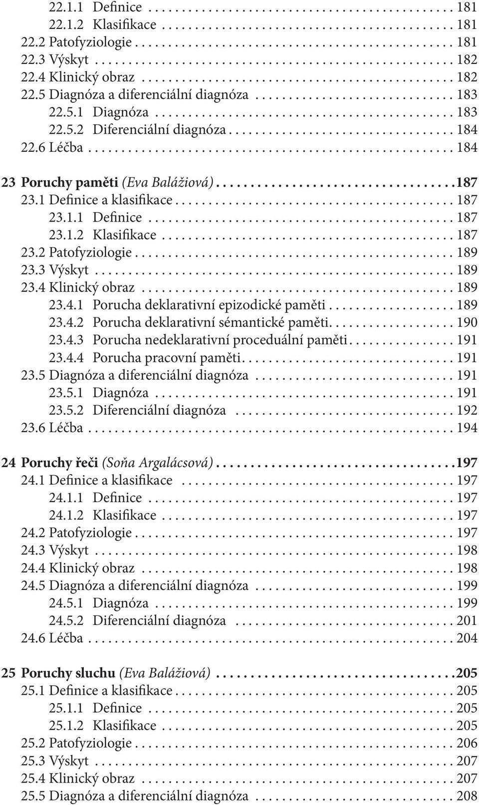 5.1 Diagnóza............................................. 183 22.5.2 Diferenciální diagnóza.................................. 184 22.6 Léčba....................................................... 184 23 Poruchy paměti (Eva Balážiová).