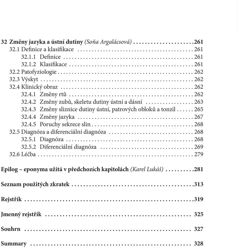 .............................................. 262 32.4.1 Změny rtů............................................ 262 32.4.2 Změny zubů, skeletu dutiny ústní a dásní................. 263 32.4.3 Změny sliznice dutiny ústní, patrových obloků a tonzil.