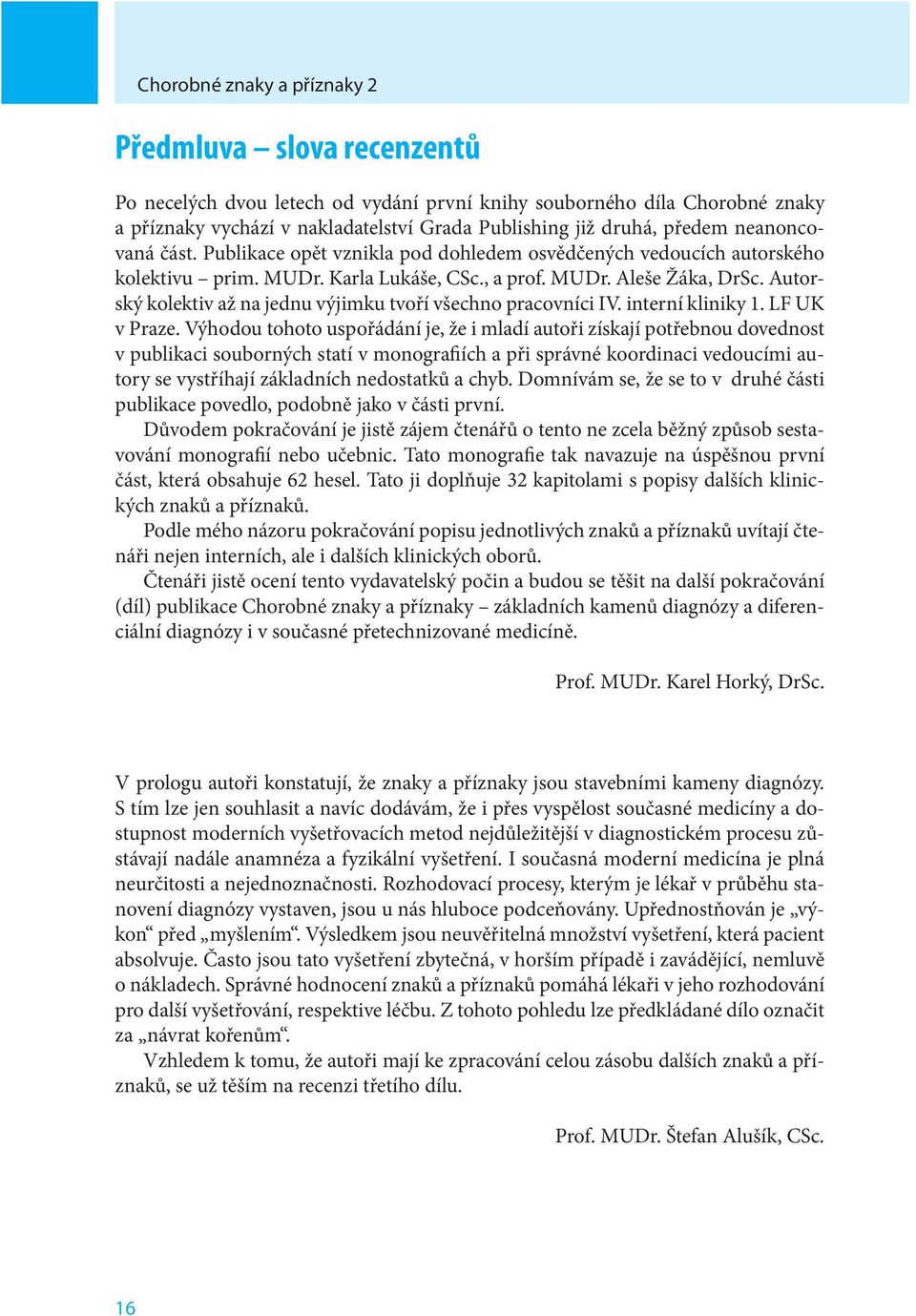 Autorský kolektiv až na jednu výjimku tvoří všechno pracovníci IV. interní kliniky 1. LF UK v Praze.