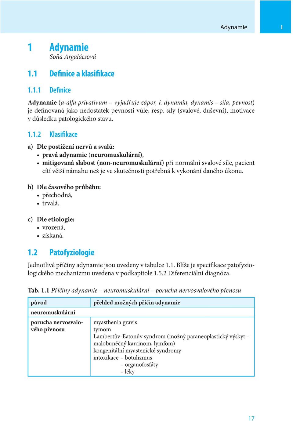 1.2 Klasifikace a) Dle postižení nervů a svalů: pravá adynamie (neuromuskulární), mitigovaná slabost (non-neuromuskulární) při normální svalové síle, pacient cítí větší námahu než je ve skutečnosti