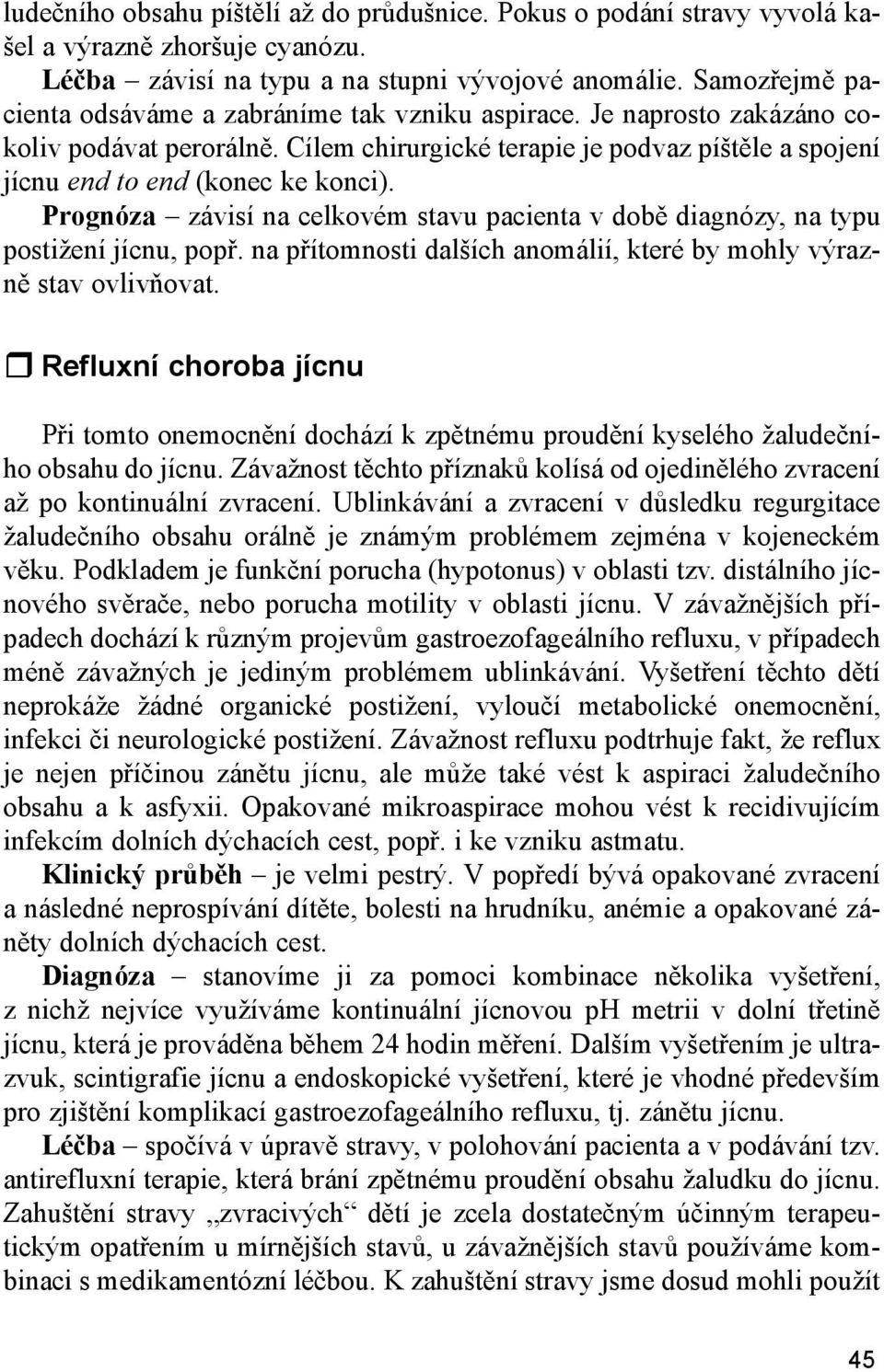 Prognóza závisí na celkovém stavu pacienta v době diagnózy, na typu postižení jícnu, popř. na přítomnosti dalších anomálií, které by mohly výrazně stav ovlivňovat.