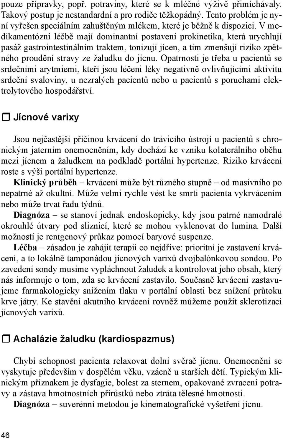 V medikamentózní léčbě mají dominantní postavení prokinetika, která urychlují pasáž gastrointestinálním traktem, tonizují jícen, a tím zmenšují riziko zpětného proudění stravy ze žaludku do jícnu.