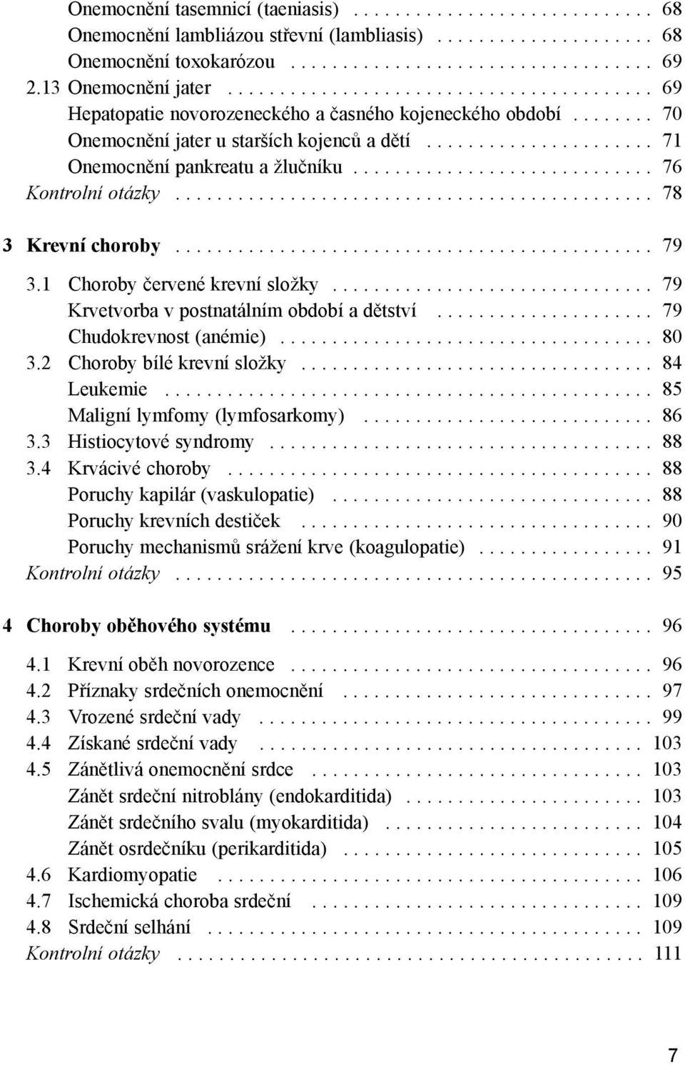 ..................... 71 Onemocnění pankreatu a žlučníku............................. 76 Kontrolní otázky.............................................. 78 3 Krevní choroby.............................................. 79 3.