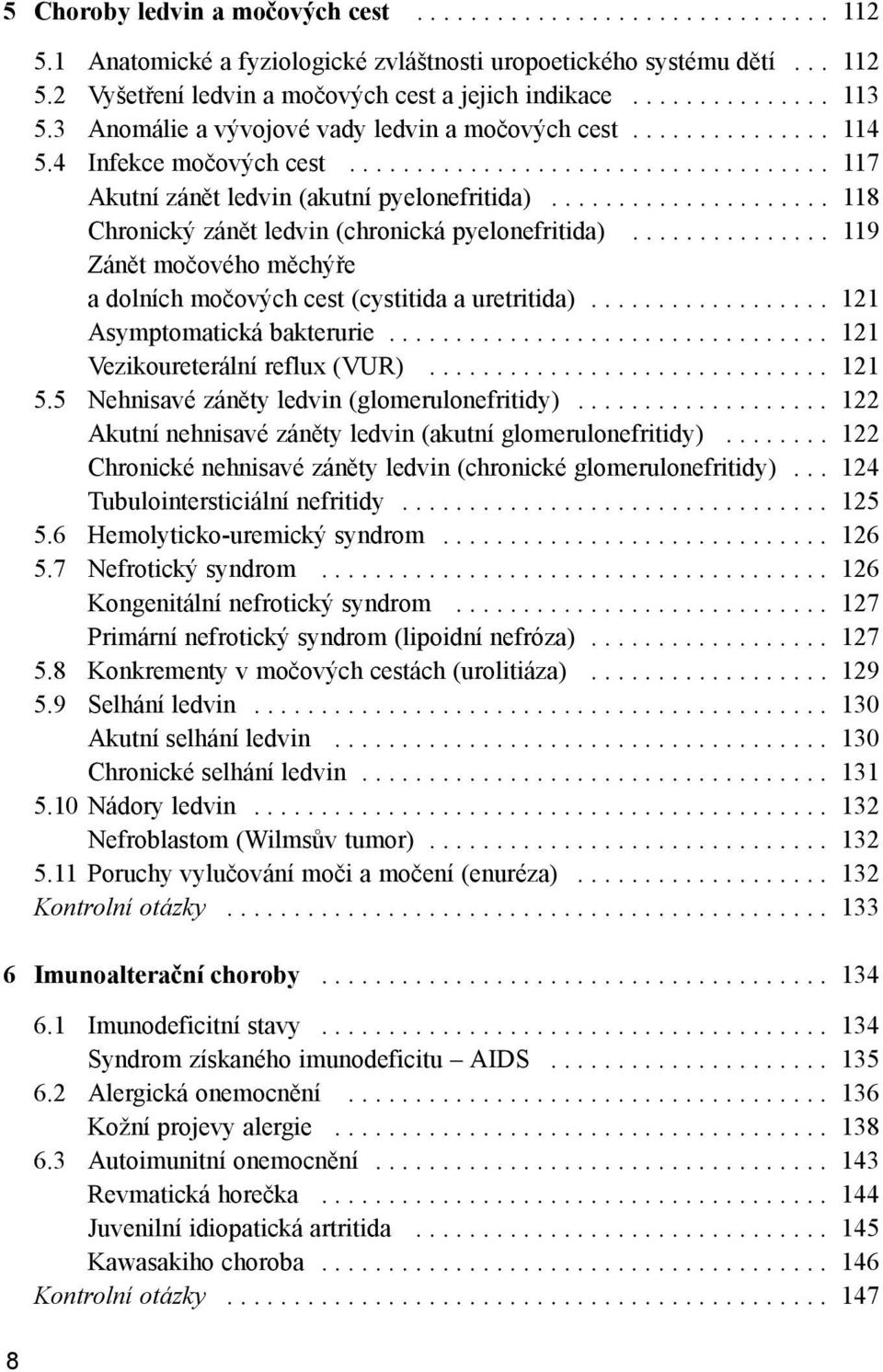 .................... 118 Chronický zánět ledvin (chronická pyelonefritida)............... 119 Zánět močového měchýře a dolních močových cest (cystitida a uretritida).................. 121 Asymptomatická bakterurie.