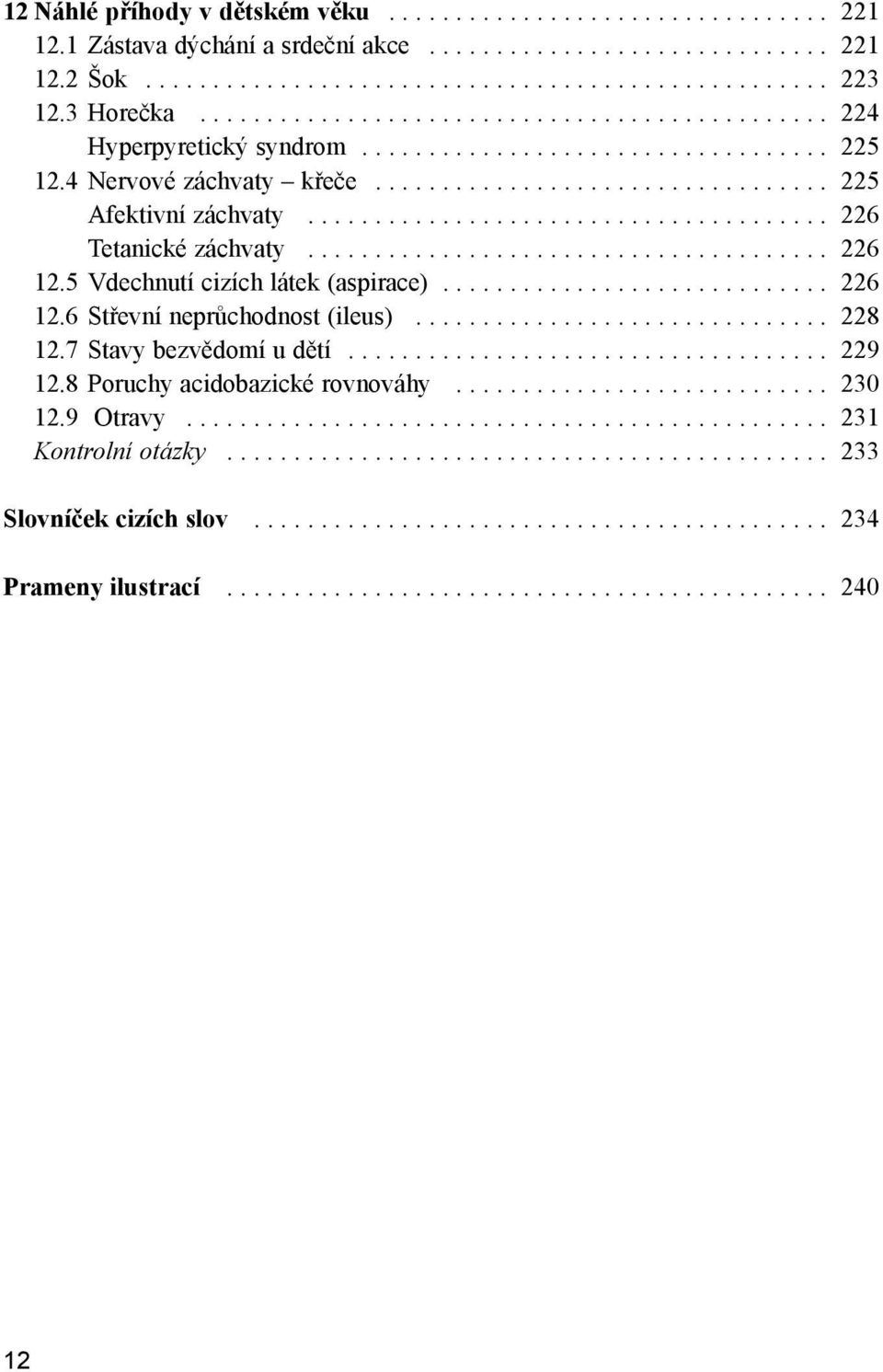 ...................................... 226 Tetanické záchvaty....................................... 226 12.5 Vdechnutí cizích látek (aspirace)............................. 226 12.6 Střevní neprůchodnost (ileus).