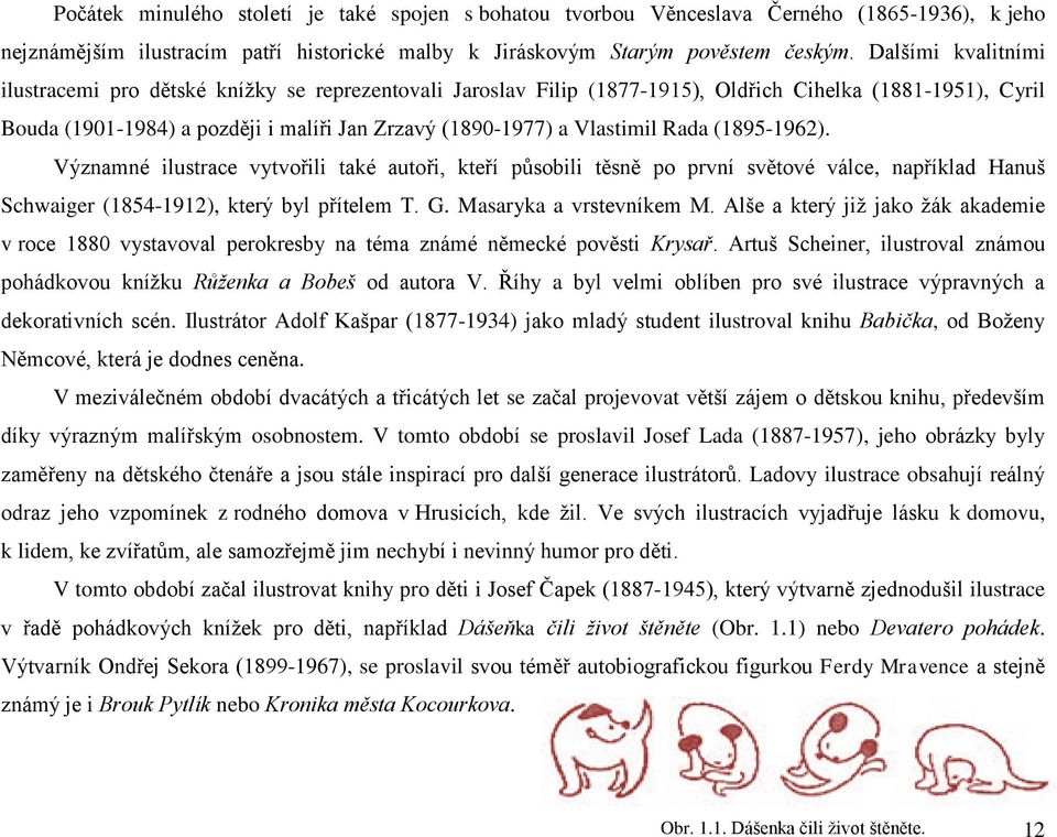 Vlastimil Rada (1895-1962). Významné ilustrace vytvořili také autoři, kteří působili těsně po první světové válce, například Hanuš Schwaiger (1854-1912), který byl přítelem T. G.