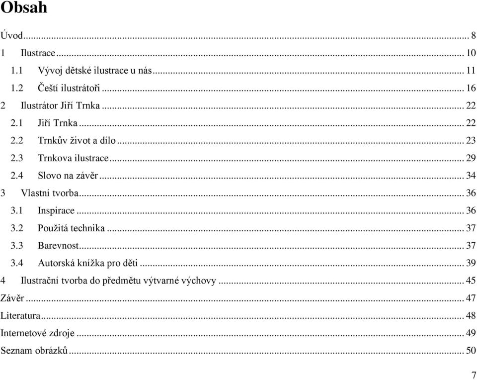 .. 34 3 Vlastní tvorba... 36 3.1 Inspirace... 36 3.2 Pouţitá technika... 37 3.3 Barevnost... 37 3.4 Autorská kníţka pro děti.