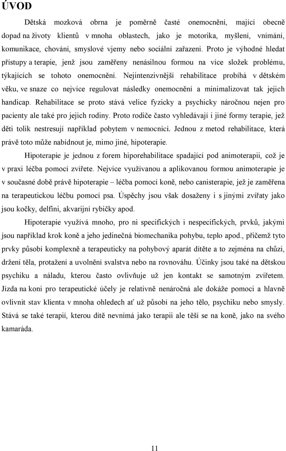 Nejintenzivnější rehabilitace probíhá v dětském věku, ve snaze co nejvíce regulovat následky onemocnění a minimalizovat tak jejich handicap.