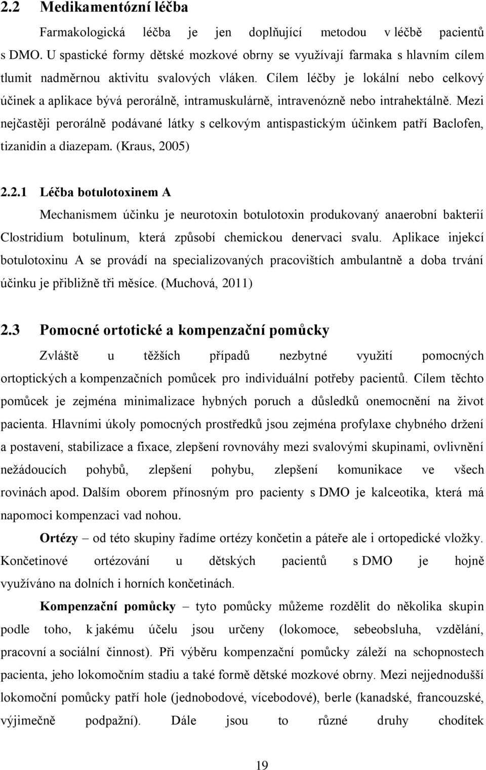 Cílem léčby je lokální nebo celkový účinek a aplikace bývá perorálně, intramuskulárně, intravenózně nebo intrahektálně.