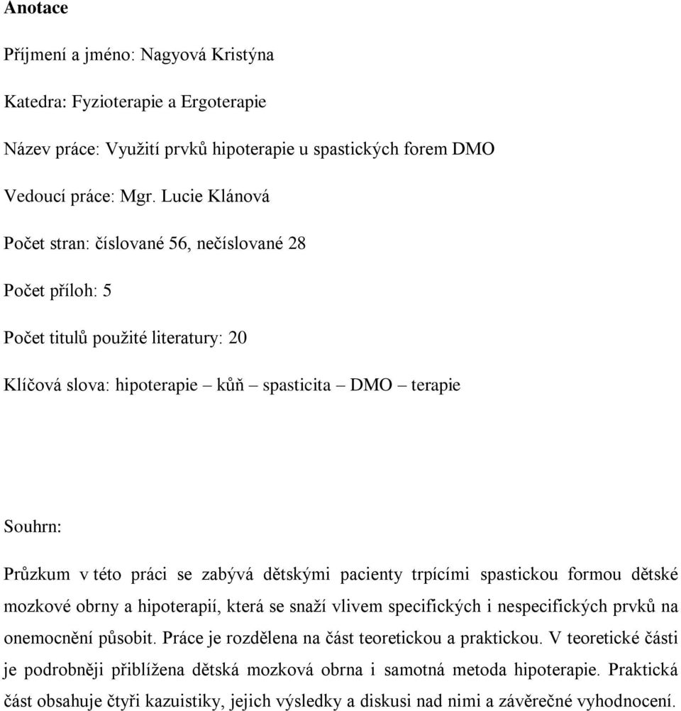 zabývá dětskými pacienty trpícími spastickou formou dětské mozkové obrny a hipoterapií, která se snaží vlivem specifických i nespecifických prvků na onemocnění působit.