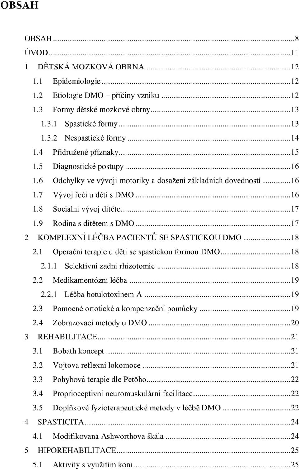 .. 17 1.9 Rodina s dítětem s DMO... 17 2 KOMPLEXNÍ LÉČBA PACIENTŮ SE SPASTICKOU DMO... 18 2.1 Operační terapie u dětí se spastickou formou DMO... 18 2.1.1 Selektivní zadní rhizotomie... 18 2.2 Medikamentózní léčba.