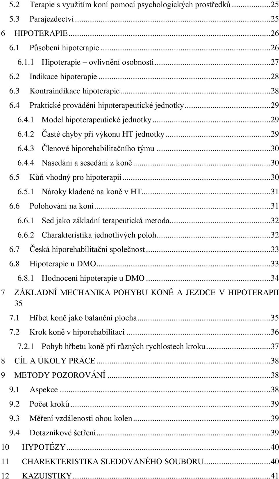 .. 29 6.4.3 Členové hiporehabilitačního týmu... 30 6.4.4 Nasedání a sesedání z koně... 30 6.5 Kůň vhodný pro hipoterapii... 30 6.5.1 Nároky kladené na koně v HT... 31 6.6 Polohování na koni... 31 6.6.1 Sed jako základní terapeutická metoda.