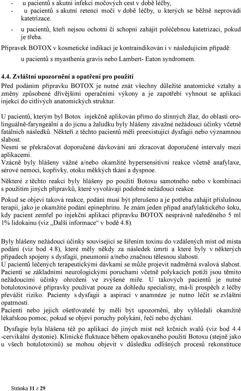 Přípravek BOTOX v kosmetické indikaci je kontraindikován i v následujícím případě: u pacientů s myasthenia gravis nebo Lambert- Eaton syndromem. 4.