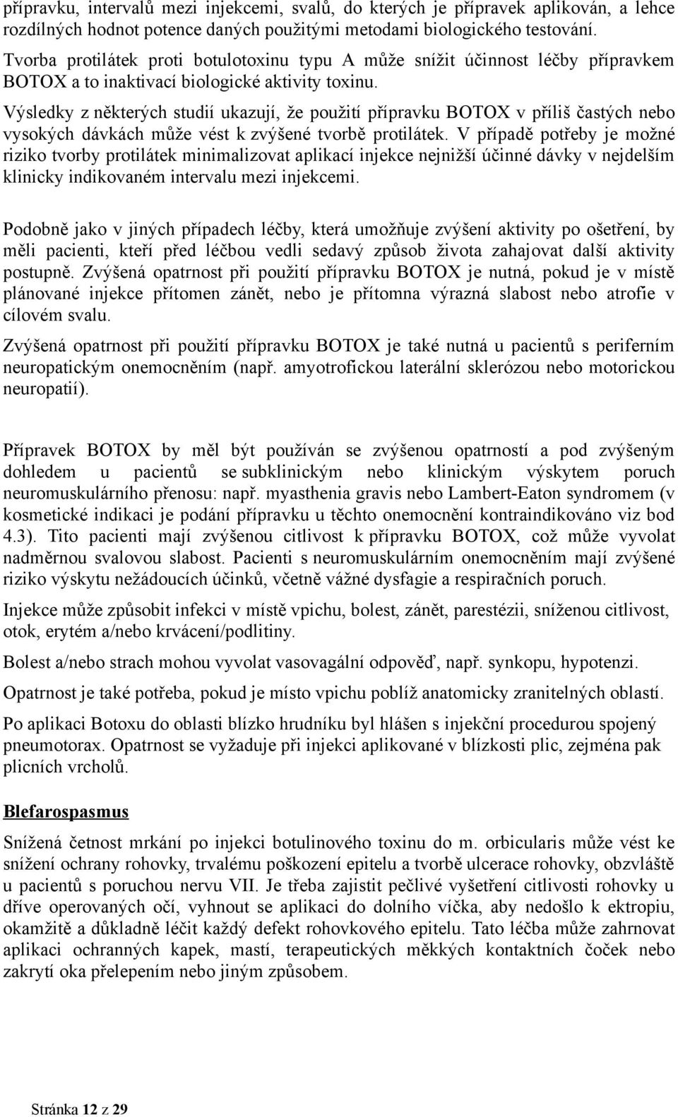 Výsledky z některých studií ukazují, že použití přípravku BOTOX v příliš častých nebo vysokých dávkách může vést k zvýšené tvorbě protilátek.