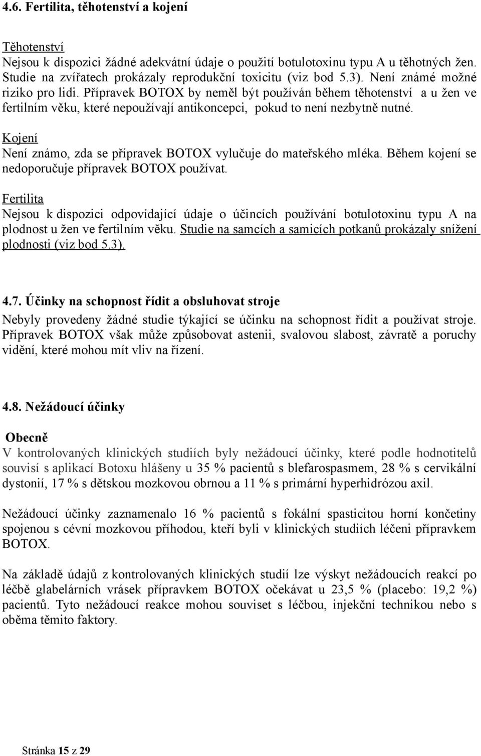 Přípravek BOTOX by neměl být používán během těhotenství a u žen ve fertilním věku, které nepoužívají antikoncepci, pokud to není nezbytně nutné.