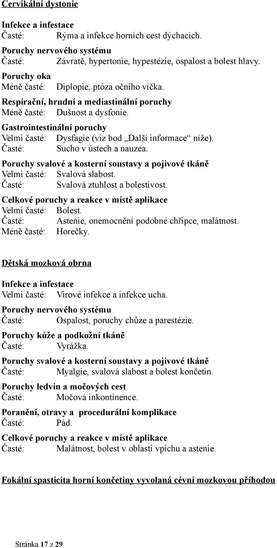 Gastrointestinální poruchy Velmi časté: Dysfagie (viz bod Další informace níže). Časté: Sucho v ústech a nauzea. Poruchy svalové a kosterní soustavy a pojivové tkáně Velmi časté: Svalová slabost.