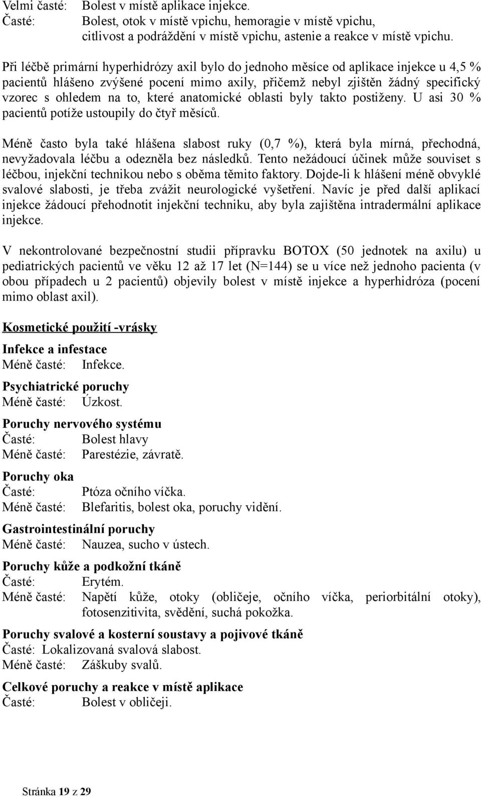 které anatomické oblasti byly takto postiženy. U asi 30 % pacientů potíže ustoupily do čtyř měsíců.