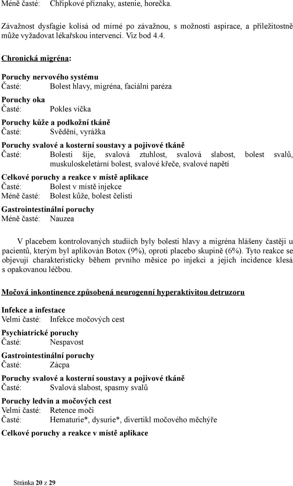 kosterní soustavy a pojivové tkáně Časté: Bolesti šíje, svalová ztuhlost, svalová slabost, bolest svalů, muskuloskeletární bolest, svalové křeče, svalové napětí Celkové poruchy a reakce v místě