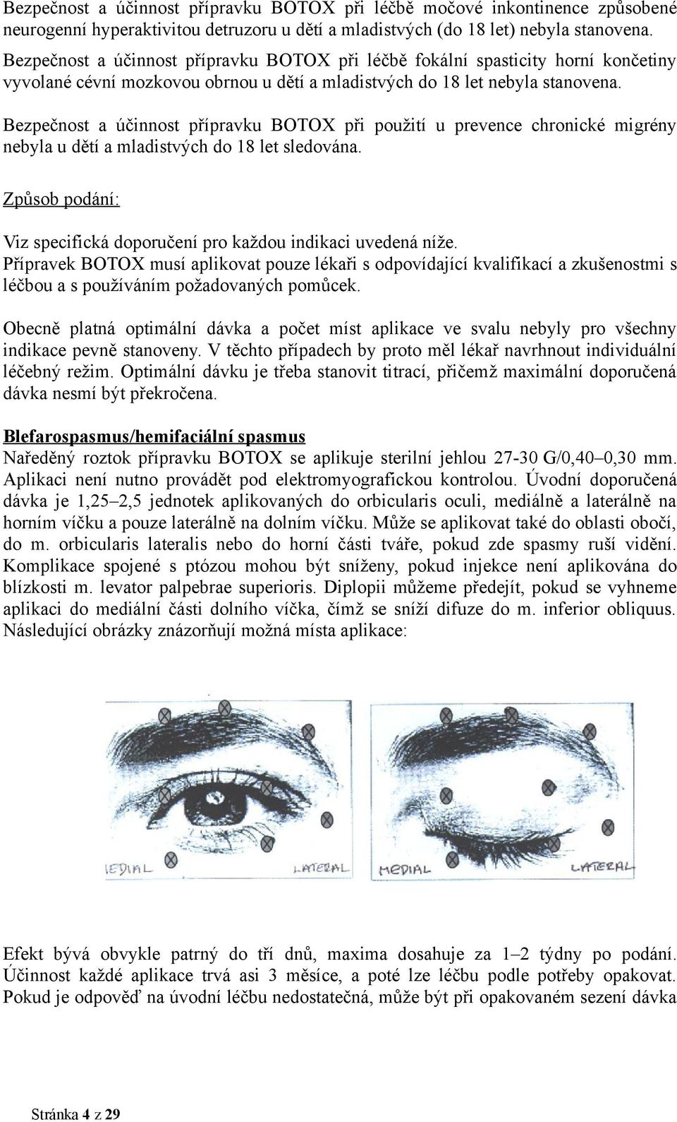 Bezpečnost a účinnost přípravku BOTOX při použití u prevence chronické migrény nebyla u dětí a mladistvých do 18 let sledována.