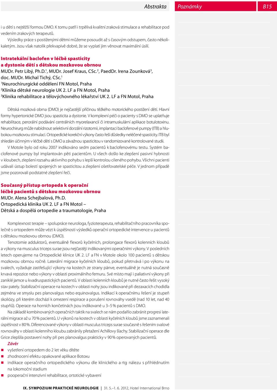 Intratekální baclofen v léčbě spasticity a dystonie dětí s dětskou mozkovou obrnou MUDr. Petr Libý, Ph.D. 1, MUDr. Josef Kraus, CSc. 2, PaedDr. Irena Zounková 3, doc. MUDr. Michal Tichý, CSc.