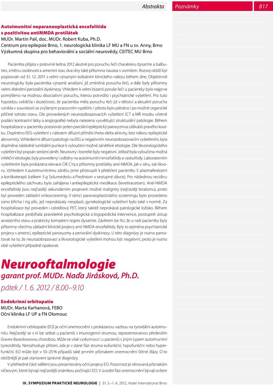 Anny, Brno Výzkumná skupina pro behaviorální a sociální neurovědy, CEITEC MU Brno Pacientka přijata v polovině ledna 2012 akutně pro poruchu řeči charakteru dysartrie a balbuties, změnu osobnosti a