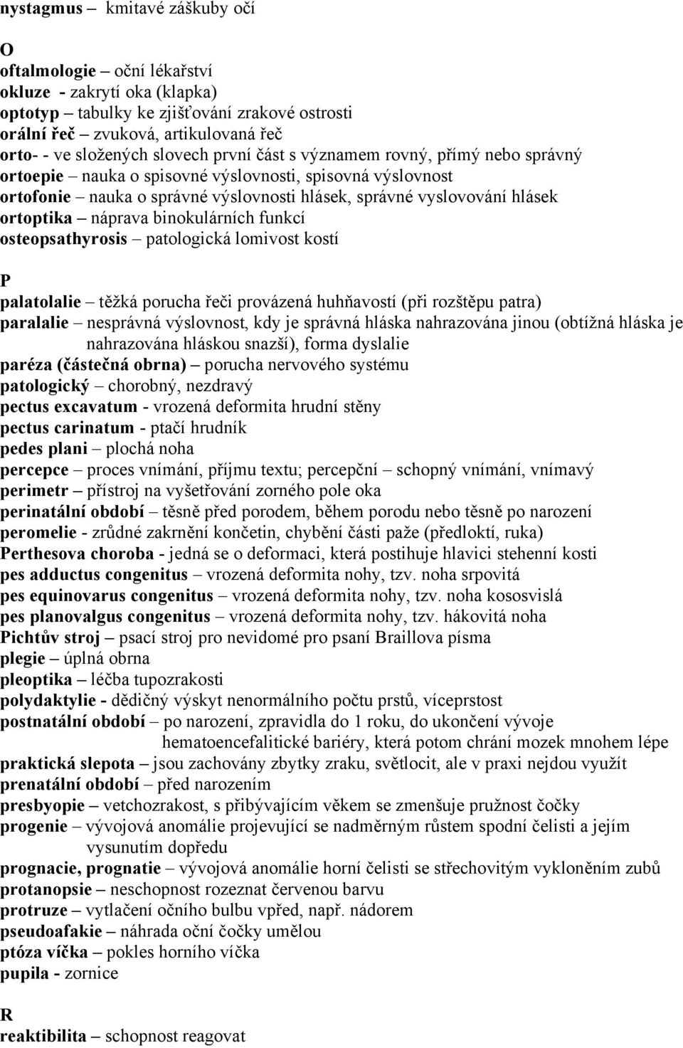 náprava binokulárních funkcí osteopsathyrosis patologická lomivost kostí P palatolalie těžká porucha řeči provázená huhňavostí (při rozštěpu patra) paralalie nesprávná výslovnost, kdy je správná