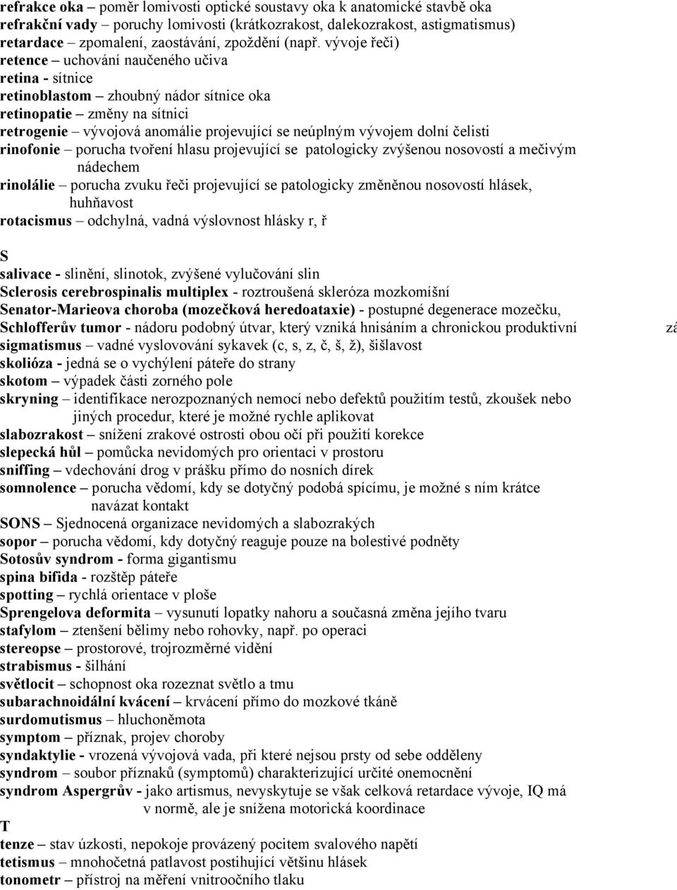 vývoje řeči) retence uchování naučeného učiva retina - sítnice retinoblastom zhoubný nádor sítnice oka retinopatie změny na sítnici retrogenie vývojová anomálie projevující se neúplným vývojem dolní