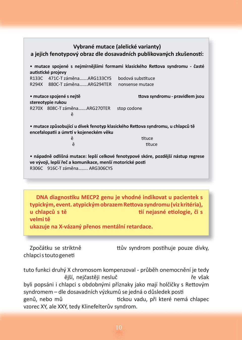 arg270ter stop codone ě mutace způsobující u dívek fenotyp klasického Re ova syndromu, u chlapců tě encefalopa i a úmr v kojeneckém věku ě tuce ě tuce nápadně odlišná mutace: lepší celkové fenotypové