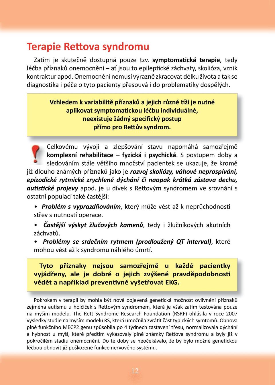 Vzhledem k variabilitě příznaků a jejich různé ži je nutné aplikovat symptoma ckou léčbu individuálně, neexistuje žádný specifický postup přímo pro Re ův syndrom.