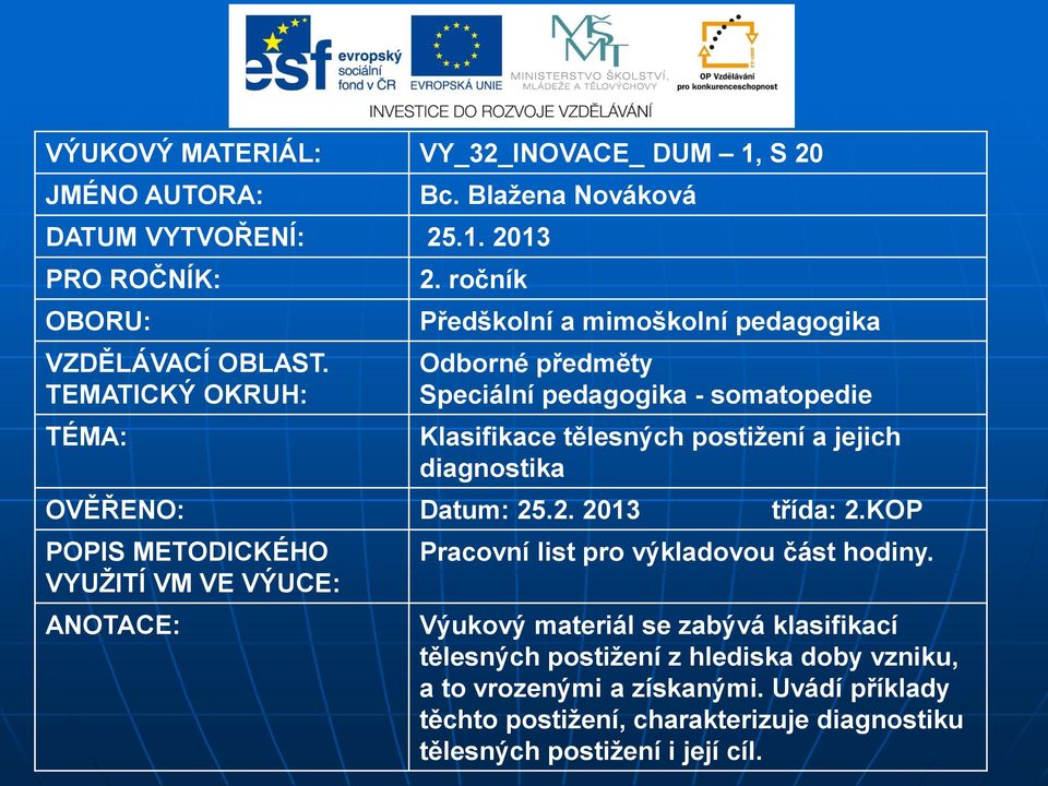 ročník Předškolní a mimoškolní pedagogika Odborné předměty Speciální pedagogika - somatopedie Klasifikace tělesných postižení a jejich diagnostika OVĚŘENO: Datum: