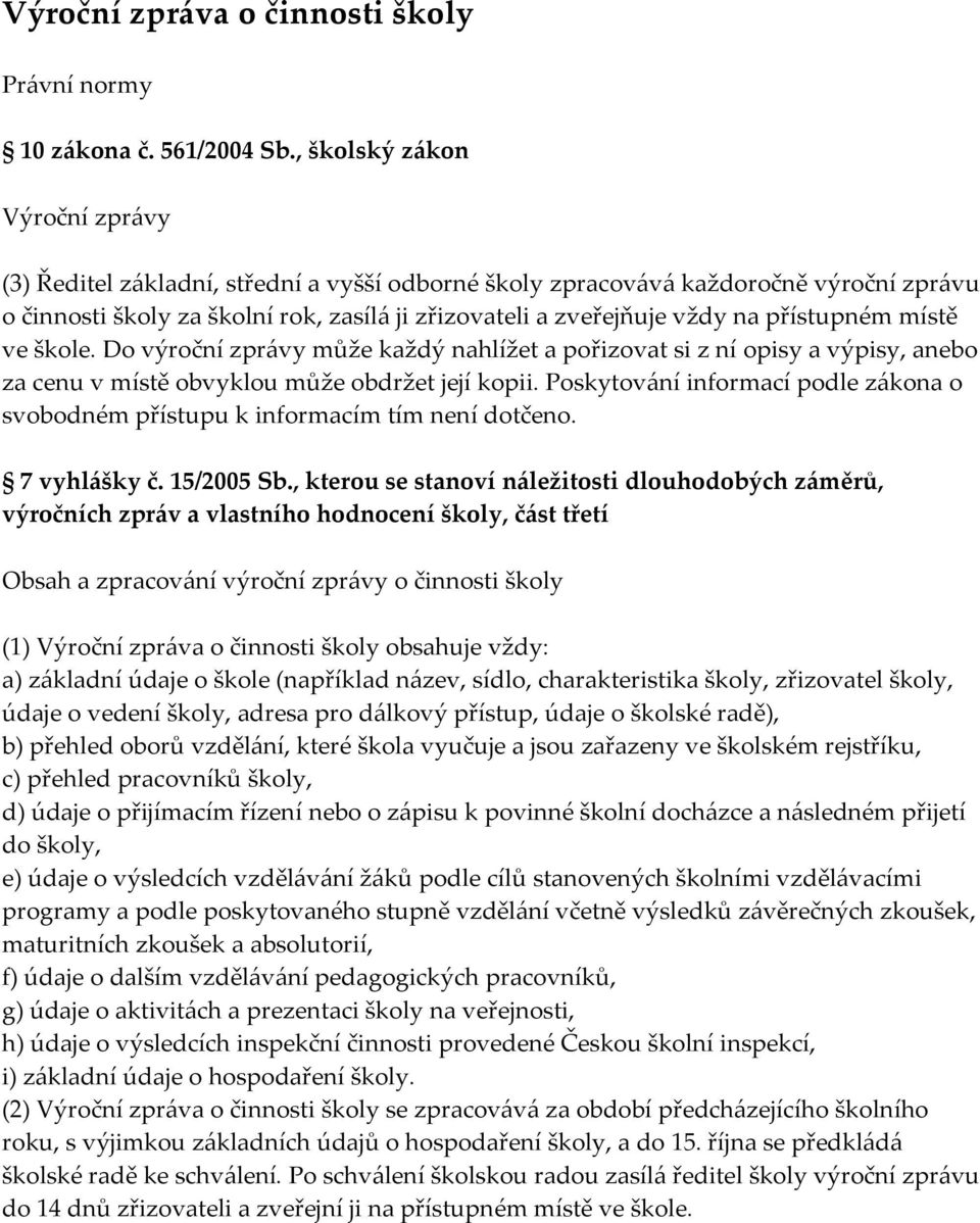 přístupném místě ve škole. Do výroční zprávy může každý nahlížet a pořizovat si z ní opisy a výpisy, anebo za cenu v místě obvyklou může obdržet její kopii.