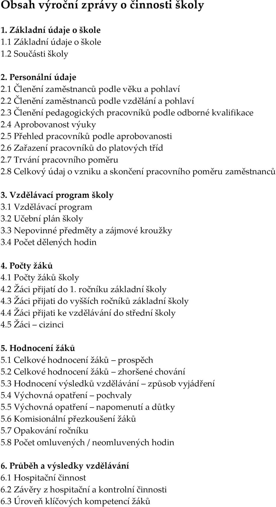 6 Zařazení pracovníků do platových tříd 2.7 Trvání pracovního poměru 2.8 Celkový údaj o vzniku a skončení pracovního poměru zaměstnanců 3. Vzdělávací program školy 3.1 Vzdělávací program 3.